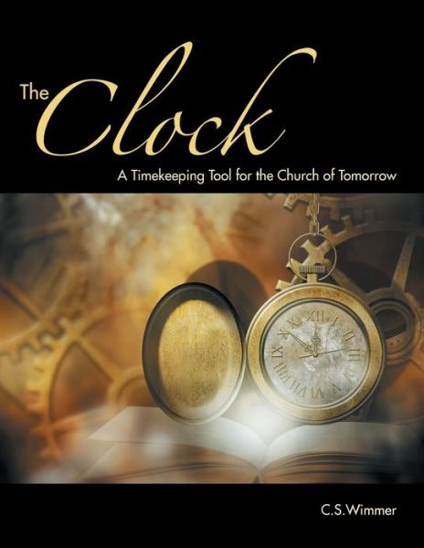 Cover for C S Wimmer · The Clock: a Timekeeping Tool for the Church of Tomorrow (Paperback Book) (2015)