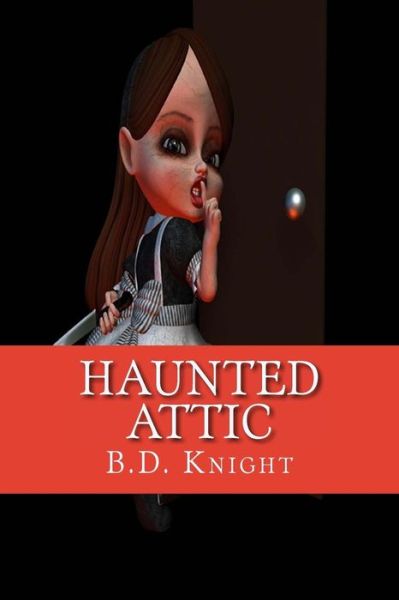 Cover for B D Knight · Haunted Attic: Dolls &amp; Toy Soldiers Come to Life (Paperback Book) (2013)