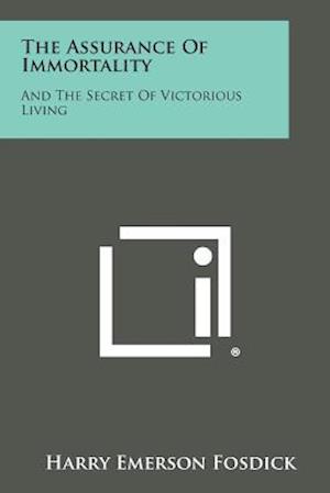 Cover for Harry Emerson Fosdick · The Assurance of Immortality: and the Secret of Victorious Living (Paperback Bog) (2013)