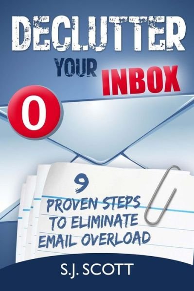 Cover for S J Scott · Declutter Your Inbox: 9 Proven Steps to Eliminate Email Overload (Paperback Book) (2014)