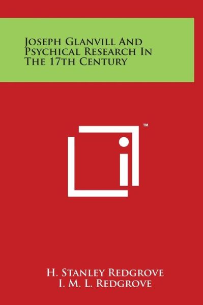 Joseph Glanvill and Psychical Research in the 17th Century - H Stanley Redgrove - Books - Literary Licensing, LLC - 9781497905078 - March 29, 2014