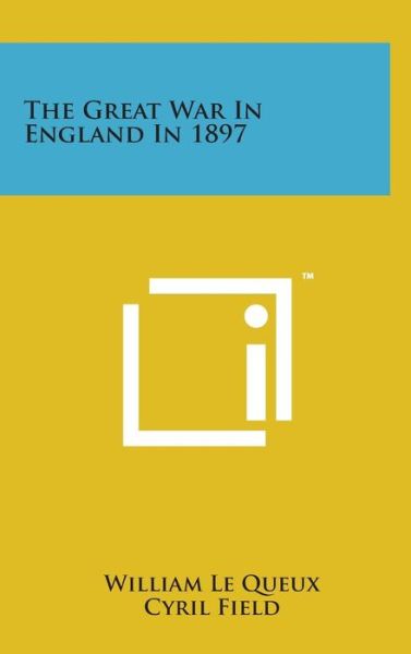 The Great War in England in 1897 - William Le Queux - Książki - Literary Licensing, LLC - 9781498164078 - 7 sierpnia 2014