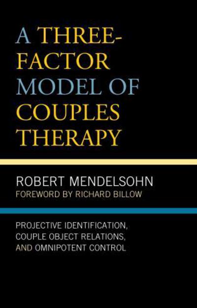 Cover for Robert Mendelsohn · A Three-Factor Model of Couples Therapy: Projective Identification, Couple Object Relations, and Omnipotent Control - Psychoanalytic Studies: Clinical, Social, and Cultural Contexts (Hardcover Book) (2017)