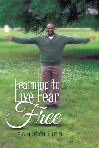 Learning to Live Fear Free - Leon Collier - Bøger - XLIBRIS - 9781499026078 - 21. maj 2014