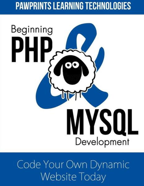 Cover for Pawprints Learning Technologies · Beginning Php &amp; Mysql Development: Code Your Own Dynamic Website Today (Paperback Book) (2014)