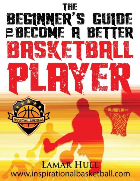 Cover for Lamar Reinhardt Hull · The Beginner's Guide to Becoming a Better Basketball Player (Paperback Book) (2014)