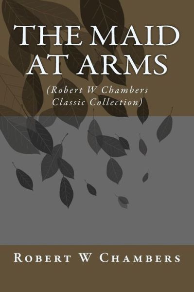 Cover for Robert W Chambers · The Maid at Arms: (Robert W Chambers Classic Collection) (Paperback Book) (2014)