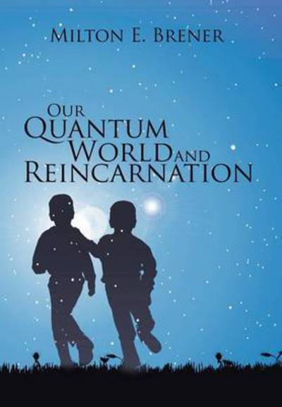 Cover for Milton E Brener · Our Quantum World and Reincarnation (Hardcover Book) (2015)