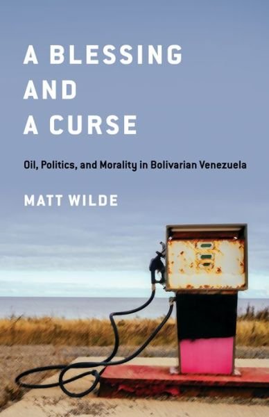 Cover for Matt Wilde · A Blessing and a Curse: Oil, Politics, and Morality in Bolivarian Venezuela (Paperback Book) (2023)