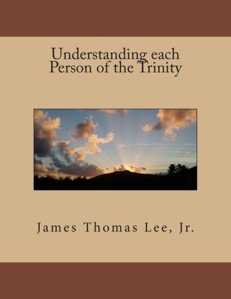 Cover for Mr James Thomas Lee Jr · Understanding Each Person of the Trinity (Paperback Book) (2014)