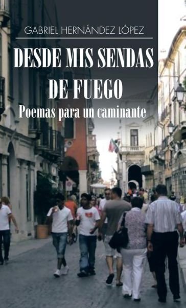 Cover for Gabriel Hernandez Lopez · Desde Mis Sendas De Fuego Cuentos De Un Caminante/ Desde Mis Sendas De Fuego Poemas Para Un Caminante (Hardcover Book) (2015)