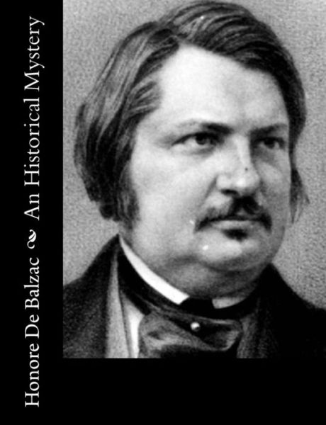 An Historical Mystery - Honore De Balzac - Books - Createspace - 9781514808078 - July 3, 2015