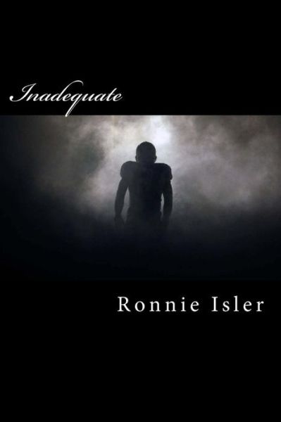 Ronnie Isler · Inadequate: the Game I Loved and Life Itself Had Moved On, and I Was Emotionally Lying on the Field, a Few Feet from Where I Was S (Paperback Book) (2015)