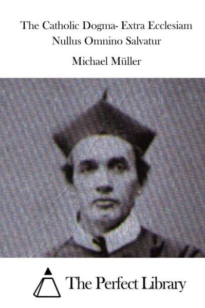 Cover for Michael Muller · The Catholic Dogma- Extra Ecclesiam Nullus Omnino Salvatur (Pocketbok) (2015)