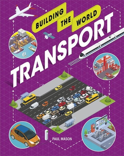 Building the World: Transport - Building the World - Paul Mason - Livros - Hachette Children's Group - 9781526311078 - 14 de maio de 2020