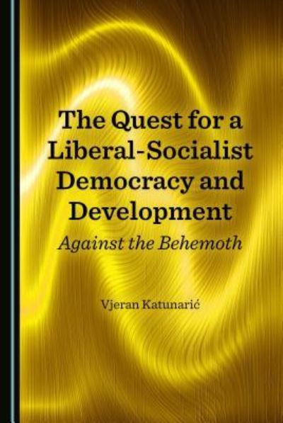 Cover for Vjeran Katunaric · The Quest for a Liberal-Socialist Democracy and Development (Inbunden Bok) (2018)