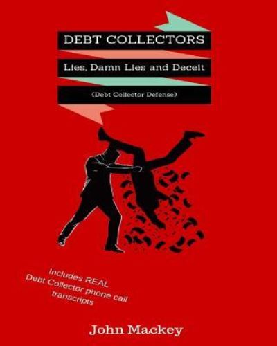 Cover for John Mackey · Debt Collectors : Lies, Damn Lies and Deceit : The Complete Authoritative Guide to Self Defense with Debt Collectors (Paperback Book) (2016)