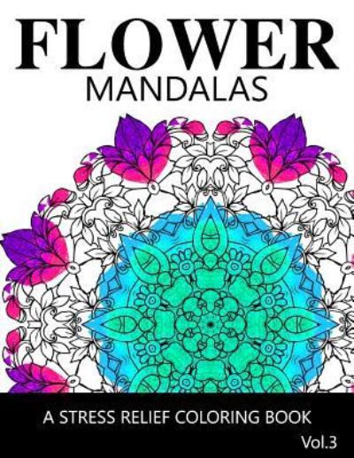 Cover for Ira L. Marlowe · Flower Mandalas Vol 3 : A Stress Relief Coloring Books [Mandala Coloring Pages] (Paperback Book) (2016)