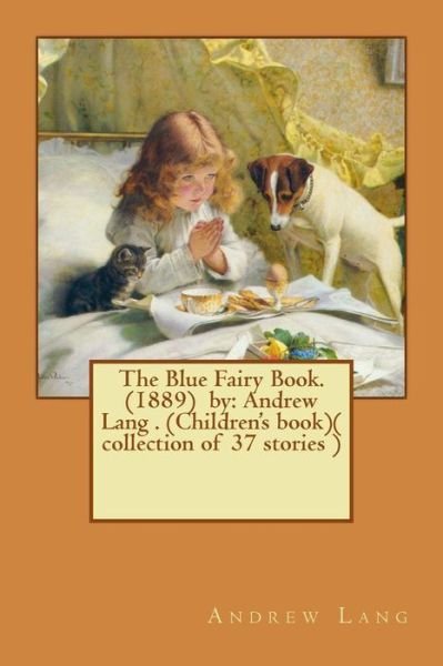 The Blue Fairy Book. (1889) by - Andrew Lang - Livres - Createspace Independent Publishing Platf - 9781540621078 - 24 novembre 2016
