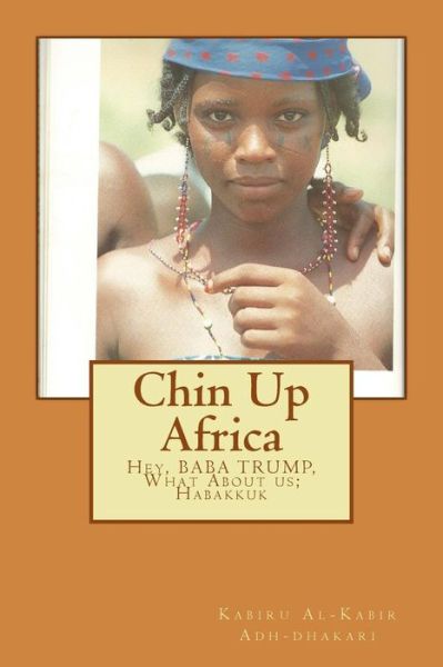 Cover for Kabiru Al-Kabir Adh-dhakari · Chin Up Africa : Hey, Mr Trump, What About us; Habakkuk (Paperback Book) (2017)