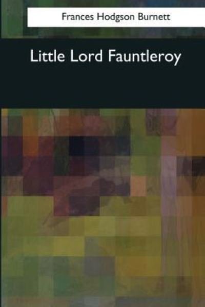 Little Lord Fauntleroy - Frances Hodgson Burnett - Books - Createspace Independent Publishing Platf - 9781544087078 - March 16, 2017