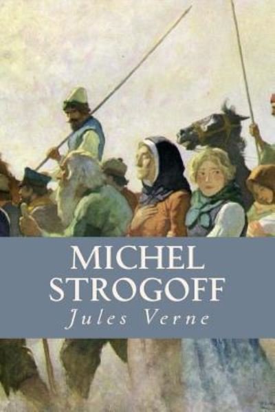 Michel Strogoff - Jules Verne - Bücher - Createspace Independent Publishing Platf - 9781546661078 - 12. Mai 2017