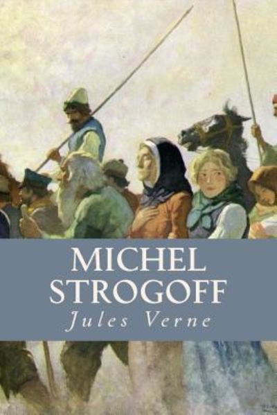 Michel Strogoff - Jules Verne - Books - Createspace Independent Publishing Platf - 9781546661078 - May 12, 2017