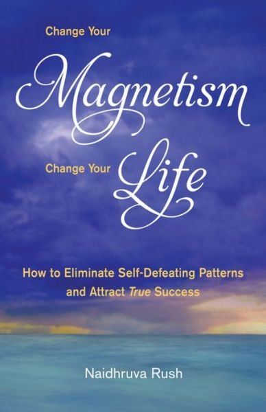 Cover for Rush, Naidhruva (Naidhruva Rush) · Change Your Magentism, Change Your Life: How to Eliminare Self-Defeating Patterns and True Success (Taschenbuch) (2017)