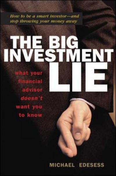 Cover for Michael Edesess · The Big Investment Lie: What Your Financial Advisor Doesnt Want You to Know (Hardcover Book) (2007)