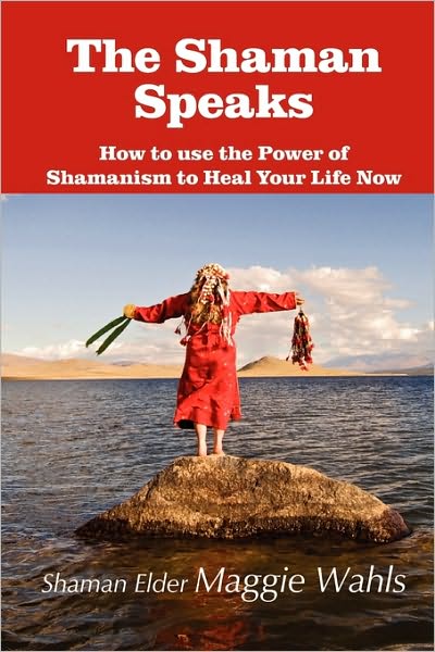 Cover for Shaman Elder Maggie Wahls · The Shaman Speaks: How to Use the Power of Shamanism to Heal Your Life Now (Modern Spirituality) (Paperback Book) (2010)