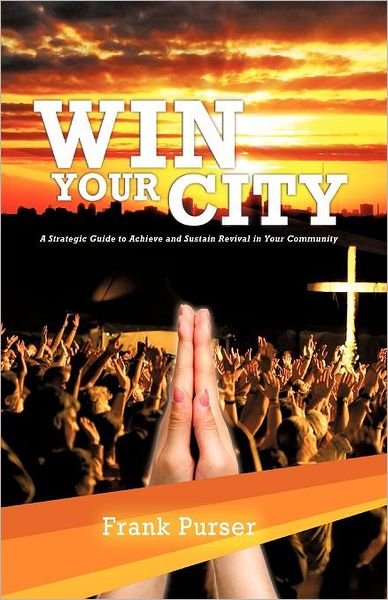 Win Your City - Frank Purser - Livros - Xulon Press - 9781619046078 - 30 de novembro de 2011