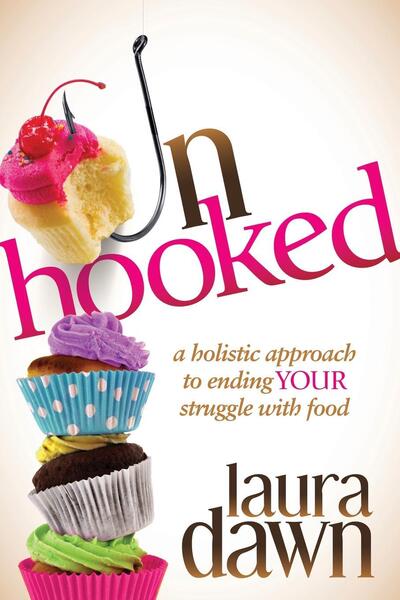 Cover for Laura Dawn · Unhooked: A Holistic Approach to Ending Your Struggle with Food (Hardcover Book) (2015)