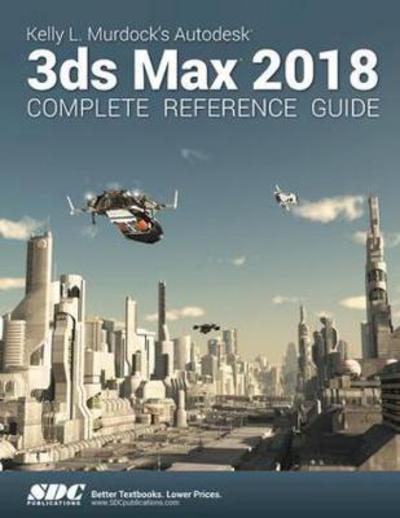 Cover for Murdock, Kelly L. (SDC Publications, USA) · Kelly L. Murdock's Autodesk 3ds Max 2018 Complete Reference Guide (Paperback Book) (2017)