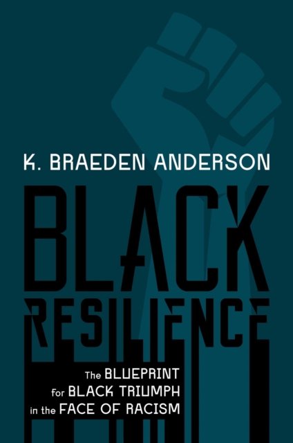 Cover for K. Braeden Anderson · Black Resilience: The Blueprint for Black Triumph in the Face of Racism (Hardcover Book) (2023)