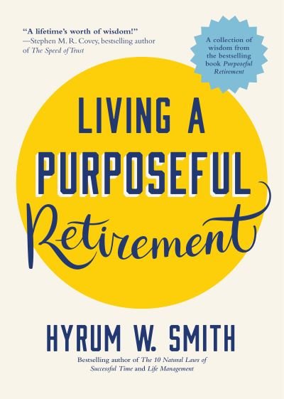 Living a Purposeful Retirement: How to Bring Happiness and Meaning to Your Retirement (A Great Retirement Gift Idea) - Hyrum W. Smith - Boeken - Mango Media - 9781642505078 - 19 februari 2021