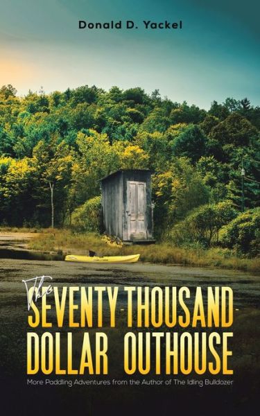 The Seventy-Thousand-Dollar Outhouse - Donald D Yackel - Books - Austin Macauley Publishers LLC - 9781645757078 - January 29, 2021