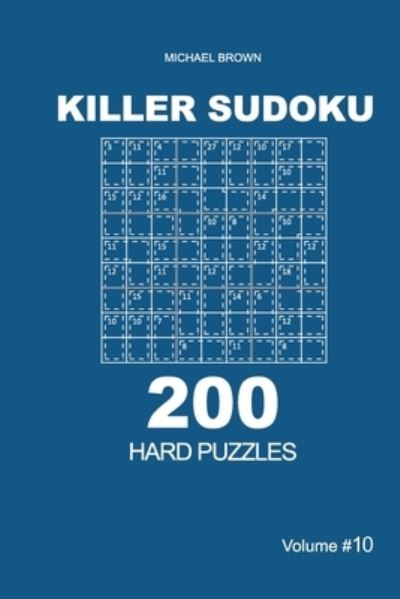 Killer Sudoku - 200 Hard Puzzles 9x9 (Volume 10) - Michael Brown - Books - Independently Published - 9781651019078 - December 26, 2019