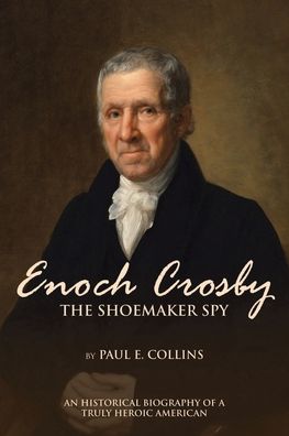 Cover for Paul E Collins · Enoch Crosby the Shoemaker Spy: An Historical Biography of a Truly Heroic American (Paperback Book) (2020)