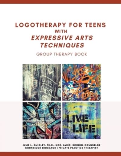 Cover for Quigley Ncc Lmhc, Julie L, PH D · Logotherapy for Teens with Expressive Arts Techniques: Group Therapy Book (Paperback Book) (2022)