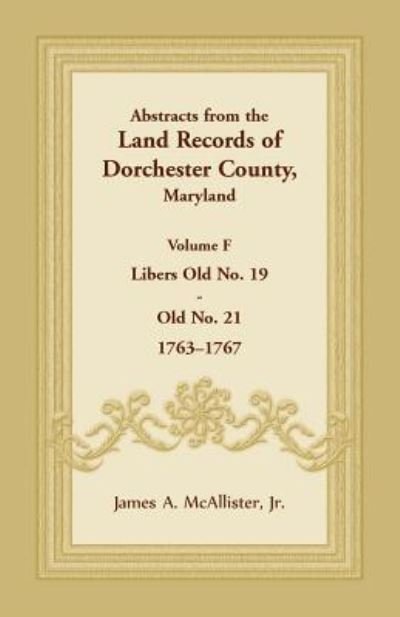 Cover for McAllister, James A, Jr · Abstracts from the Land Records of Dorchester County, Maryland, Volume F: 1763-1767 (Taschenbuch) (2019)
