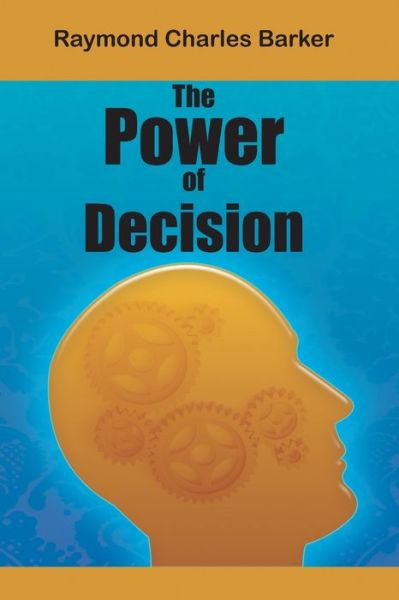 The Power of Decision - Dr Raymond Charles Barker - Books - www.bnpublishing.com - 9781684114078 - August 7, 2017