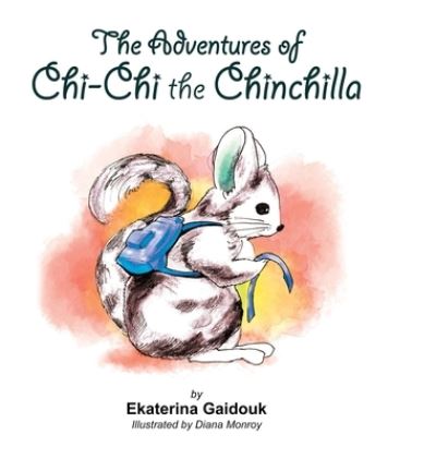 Cover for Ekaterina Gaidouk · The Adventures of Chi-Chi the Chinchilla (Hardcover Book) (2020)