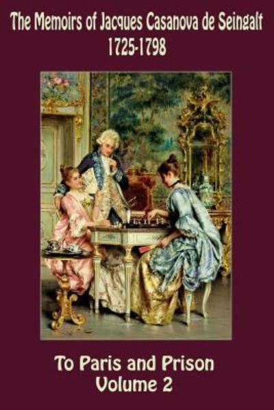 Cover for Jacques Casanova De Seingalt · The Memoirs of Jacques Casanova de Seingalt 1725-1798 Volume 2 To Paris and Prison (Paperback Book) (2018)