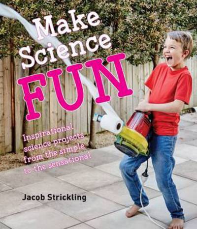 Make Science Fun - Jacob Strickling - Books - New Holland Publishers - 9781742579078 - November 1, 2016