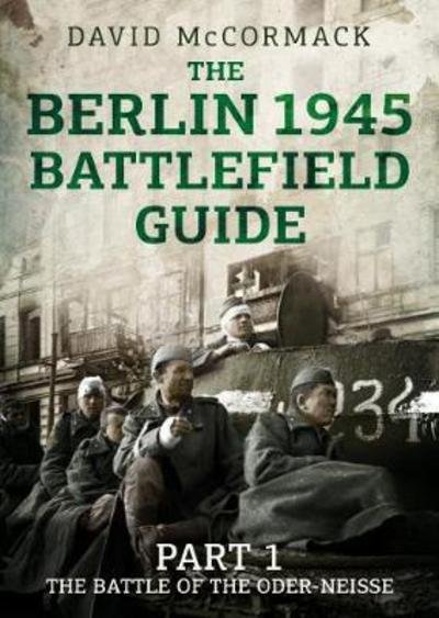 Cover for David McCormack · The Berlin 1945 Battlefield Guide: Part 1 the Battle of the Oder-Neisse (Paperback Book) (2017)