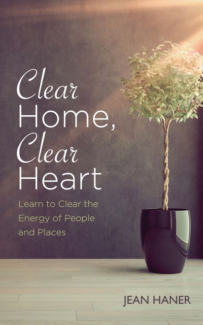 Cover for Jean Haner · Clear home, clear heart - learn to clear the energy of people and places (Paperback Book) (2017)