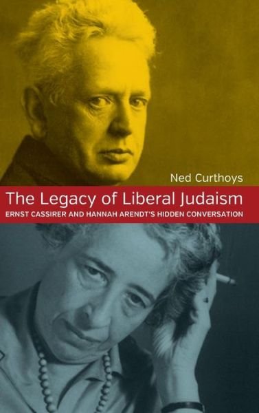 Cover for Ned Curthoys · The Legacy of Liberal Judaism: Ernst Cassirer and Hannah Arendt's Hidden Conversation (Inbunden Bok) (2013)