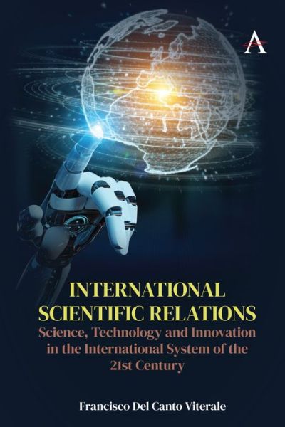 Cover for Francisco Del Canto Viterale · International Scientific Relations: Science, Technology and Innovation in the International System of the 21st Century - Anthem Intercultural Transfer Studies (Hardcover Book) (2021)
