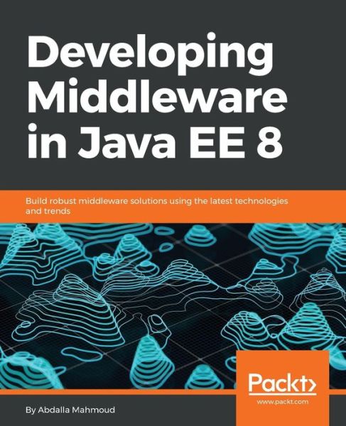 Cover for Abdalla Mahmoud · Developing Middleware in Java EE 8: Build robust middleware solutions using the latest technologies and trends (Paperback Book) (2018)