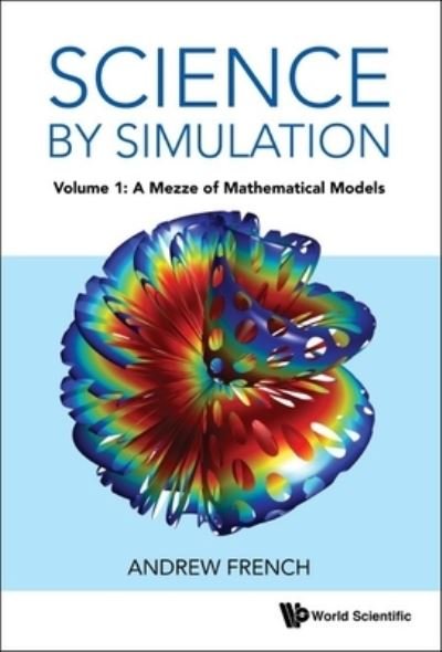 Cover for French, Andrew (Winchester College, Uk) · Science By Simulation - Volume 1: A Mezze Of Mathematical Models (Hardcover bog) (2022)